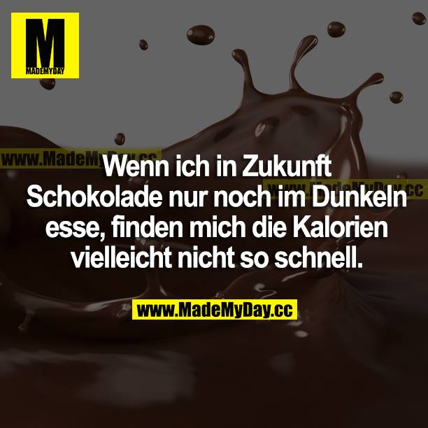 Wenn ich in Zukunft Schokolade nur noch im Dunkeln esse, finden mich die Kalorien vielleicht nicht so schnell.