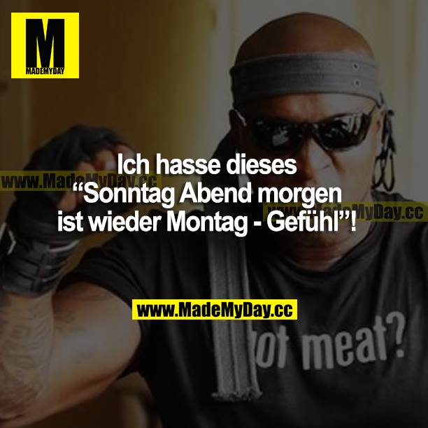Ich hasse dieses "Sonntag Abend morgen ist wieder Montag-Gefühl"!