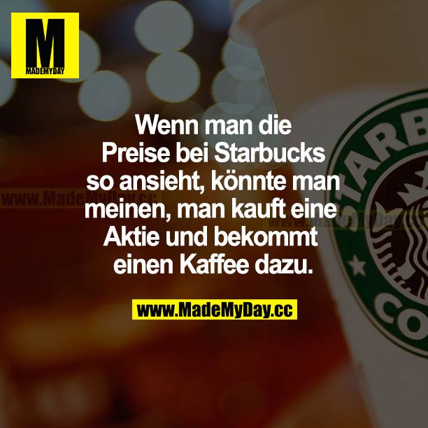 Wenn man die Preise bei Starbucks so ansieht, könnte man meinen, man kauft eine Aktie und bekommt einen Kaffee dazu.