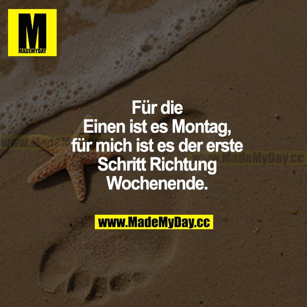 Für die einen ist es Montag, für mich ist es der erste Schritt Richtung Wochenende.