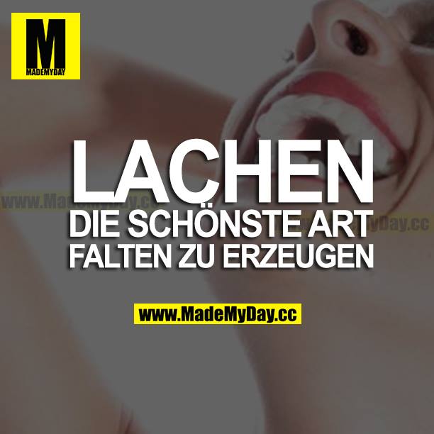 LACHEN IST DIE SCHÖNSTE ART, FALTEN ZU ERZEUGEN.