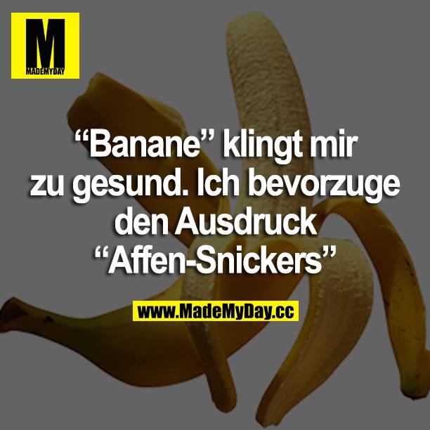 "Banane" klingt mir zu gesund. Ich bevorzuge den Ausdruck "Affen-Snickers"