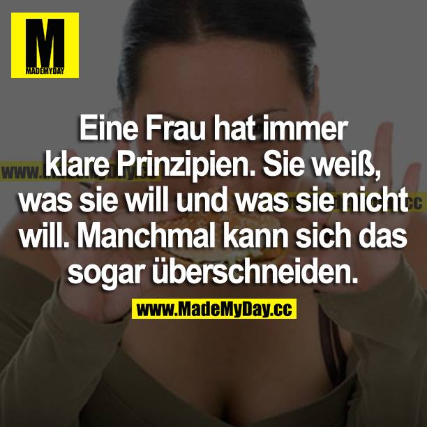 Eine Frau hat immer klare Prinzipien. Sie weiß, was sie will und sie weiß, was sie nicht will. Manchmal kann sich das sogar überschneiden.