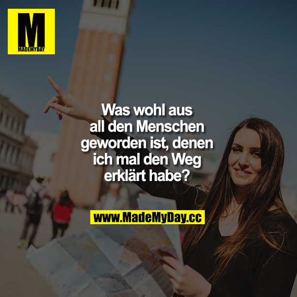 Was wohl aus all den Menschen geworden ist, denen ich mal den Weg erklärt habe?