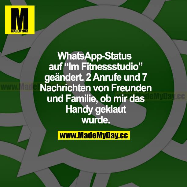 WhatsApp-Status auf "Im Fitnessstudio" geändert. 2 Anrufe und 7 Nachrichten von Freunden und Familie, ob mir das Handy geklaut wurde.