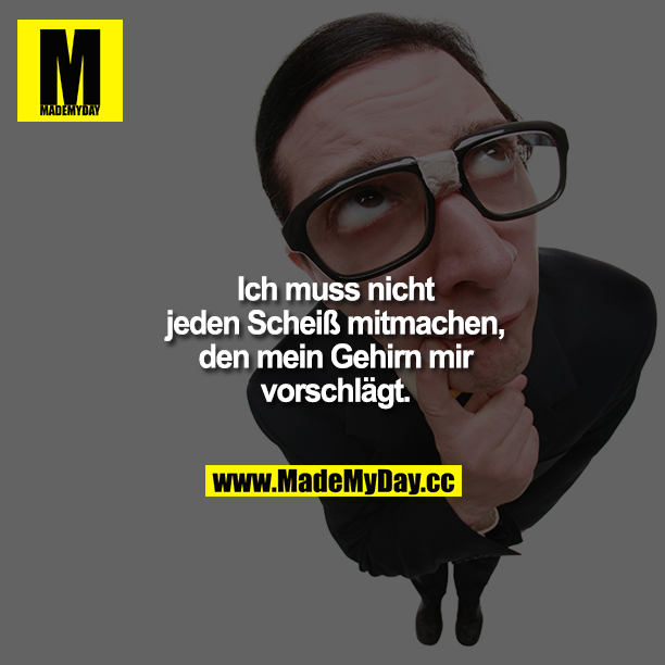 Ich muss nicht jeden Scheiß mitmachen, den mein Gehirn mir vorschlägt.<br />
