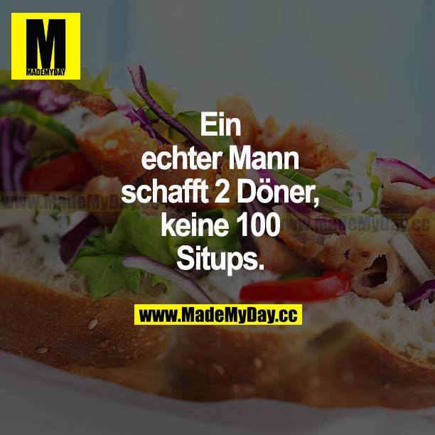 Ein echter Mann schafft  2 Döner, keine 100 Situps.