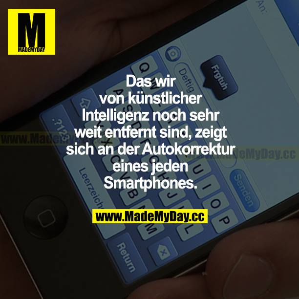 Dass wir von künstlicher Intelligenz noch sehr weit entfernt sind, zeigt sich an der Autokorrektur eines jeden Smartphones.