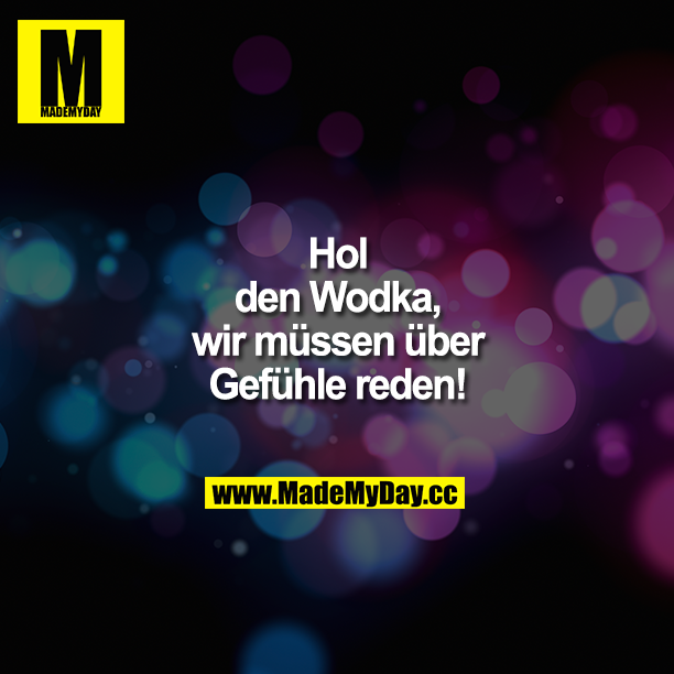 Hol den Wodka, wir müssen über Gefühle reden!