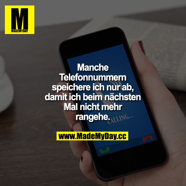 Manche Telefonnummern speichere ich nur ab, damit ich beim nächsten Mal nicht mehr rangehe.