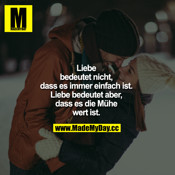 Liebe bedeutet nicht, dass es immer einfach ist. Liebe bedeutet aber, dass es die Mühe wert ist.