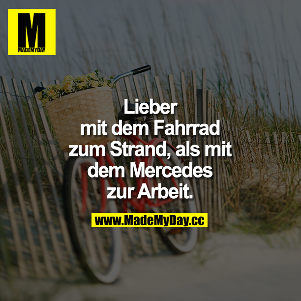 Lieber mit dem Fahrrad zum Strand, als mit dem Mercedes zur Arbeit.