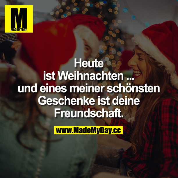 Heute ist Weihnachten ... und eines meiner schönsten Geschenke ist deine Freundschaft.