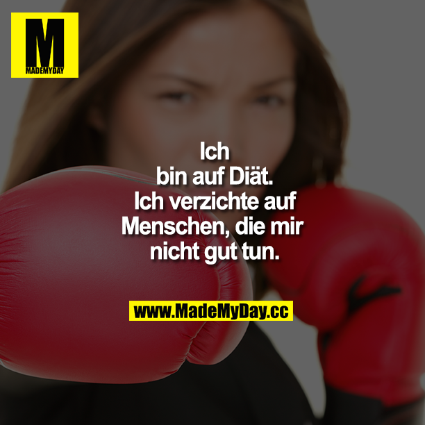 Ich bin auf Diät. Ich verzichte auf Menschen, die mir nicht gut tun.