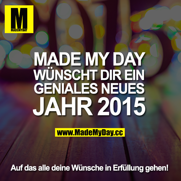 Made My Day wünscht dir ein geniales neues Jahr 2015.
