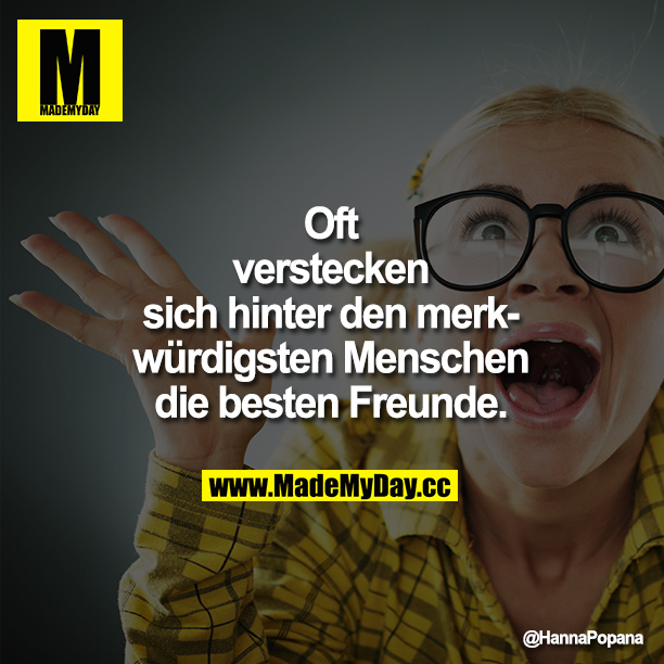 Oft verstecken sich hinter den merkwürdigsten Menschen die besten Freunde.