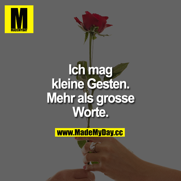 Ich mag so kleine Gesten.<br />
Mehr als grosse Worte.