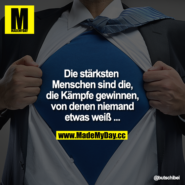 Die stärksten Menschen sind die, die Kämpfe gewinnen, von denen niemand etwas weiß...