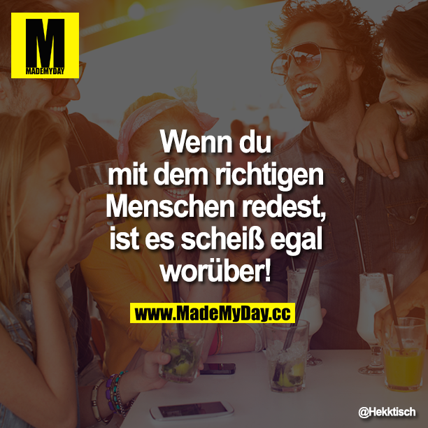 Wenn du mit dem richtigen Menschen redest, ist es scheiß egal worüber!