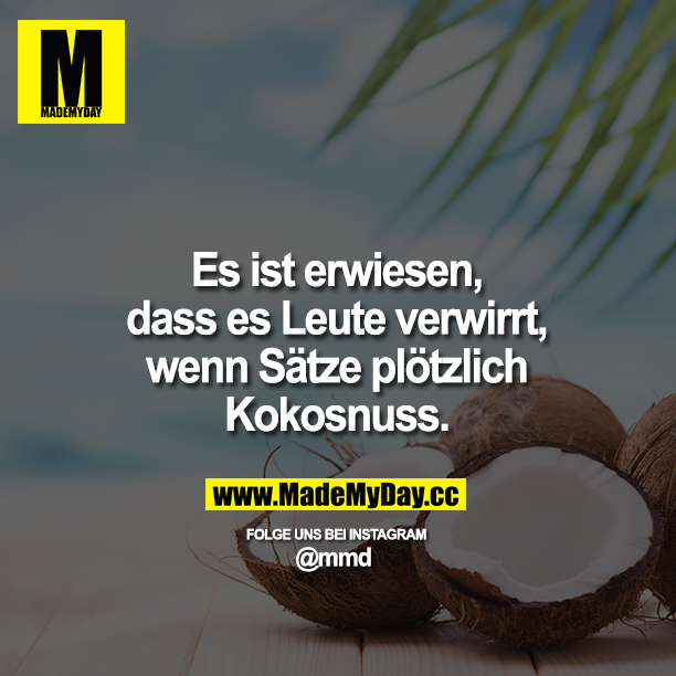 Es ist erwiesen, dass es Leute verwirrt, wenn Sätze plötzlich Kokosnuss.