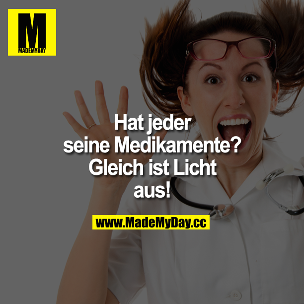 Hat jeder seine Medikamente? Gleich ist Licht aus!