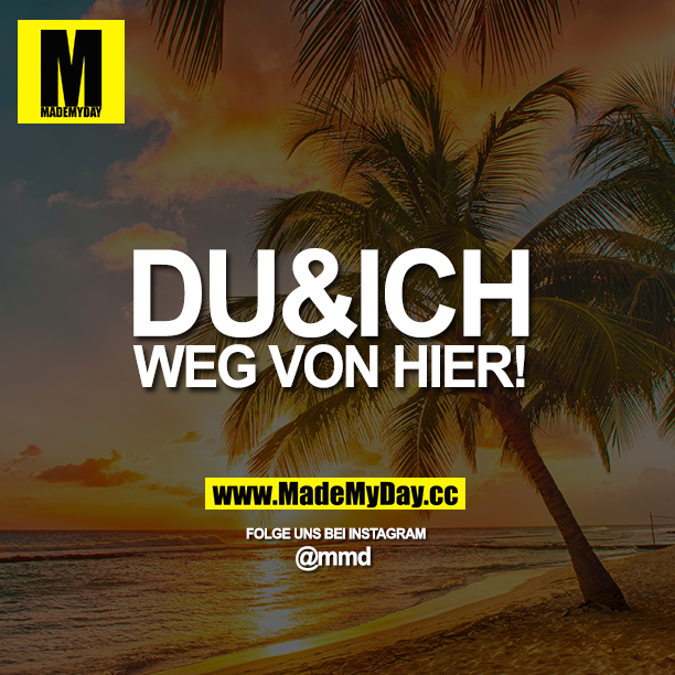 DU & ICH<br />
Weg von hier!