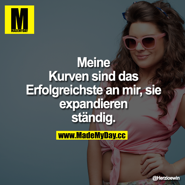 Meine Kurven sind das Erfolgreichste an mir, sie expandieren ständig.