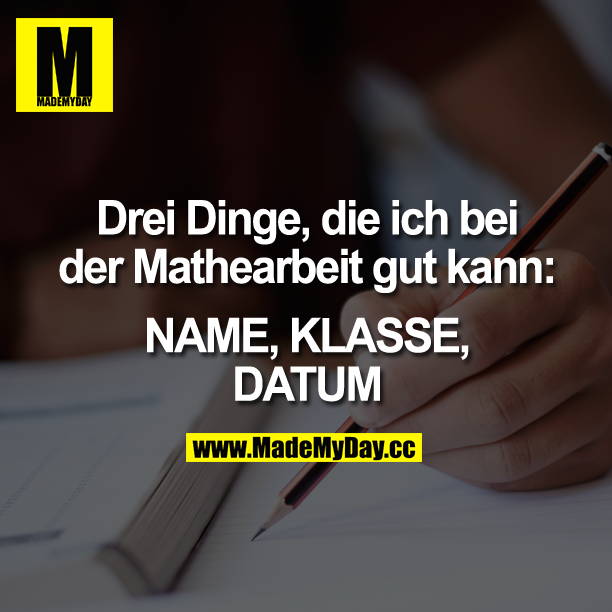 Drei Dinge, die ich bei der Mathearbeit gut kann: <br />
-NAME<br />
- KLASSE<br />
- DATUM