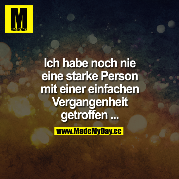 Ich habe noch nie eine starke Person mit einer einfachen Vergangenheit getroffen ...