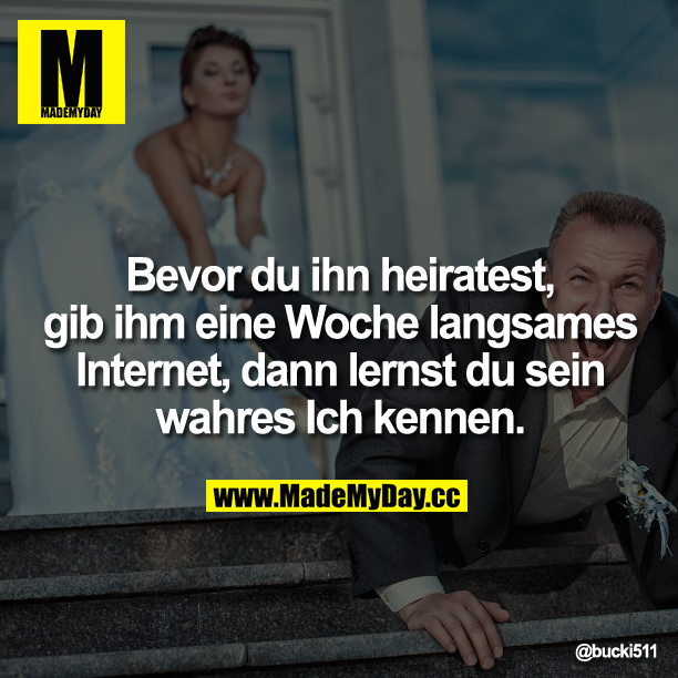 Bevor du ihn heiratest, gib ihm eine Woche langsames Internet, dann lernst du sein wahres Ich kennen.