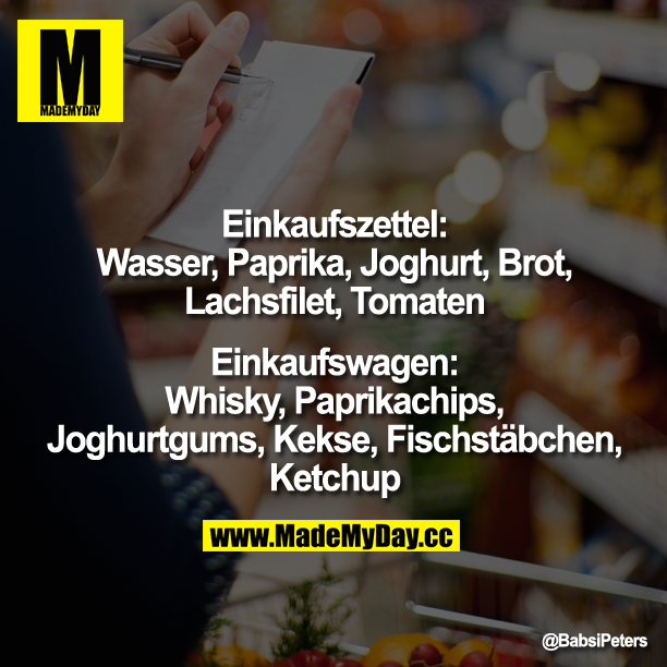 Einkaufszettel:<br />
Wasser, Paprika, Joghurt, Brot, Lachsfilet, Tomaten<br />
<br />
Einkaufswagen:<br />
Whisky,  Paprikachips, Joghurtgums, Kekse, Fischstäbchen, Ketchup