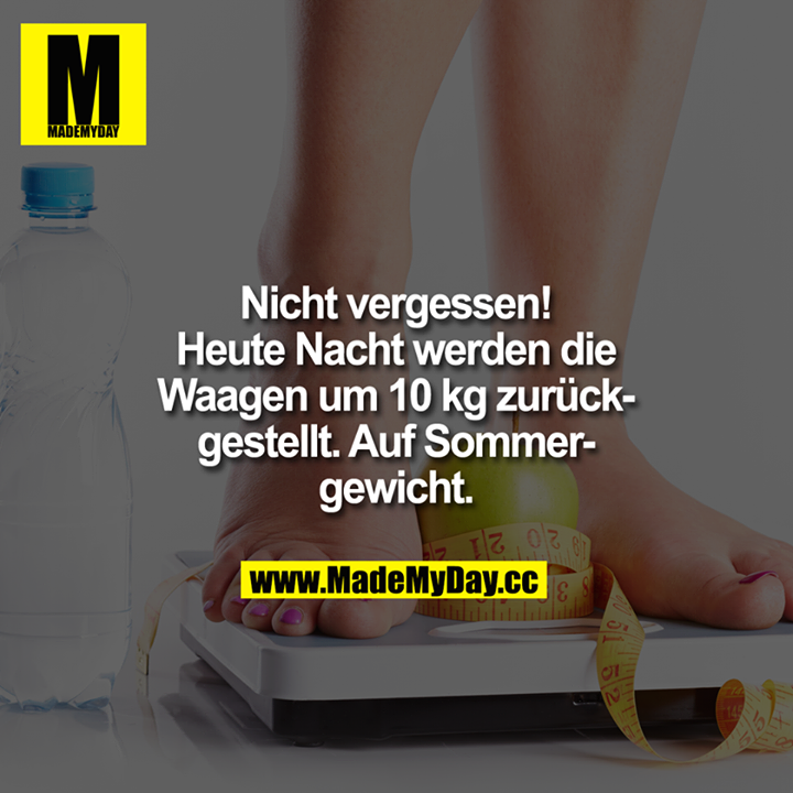 Nicht vergessen!!!<br />
Heute nacht werden die Waagen um 10kg zurückgestellt. Auf Sommergewicht.