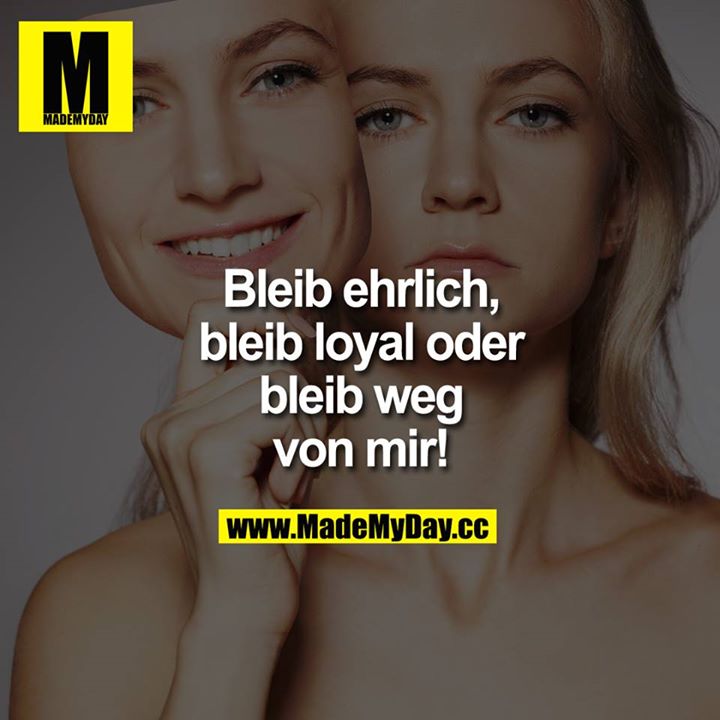Bleib ehrlich, bleib loyal oder bleib weg von mir!