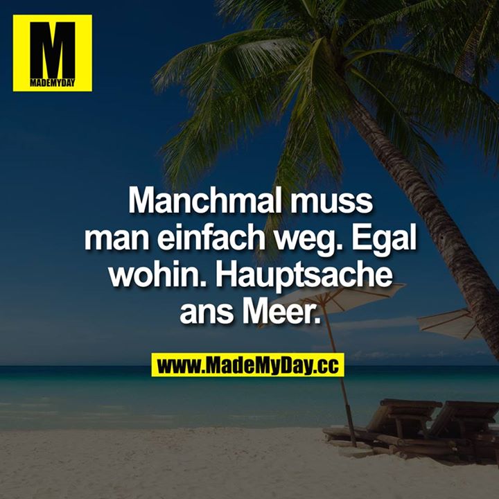 Manchmal muss man einfach weg. Egal wohin. Hauptsache ans Meer.