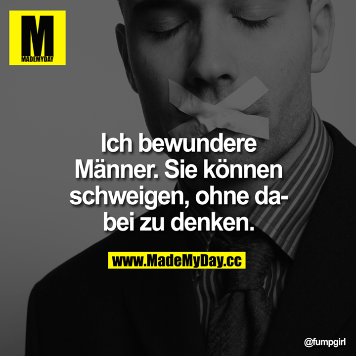 Ich bewundere Männer. Sie können schweigen, ohne dabei zu denken.
