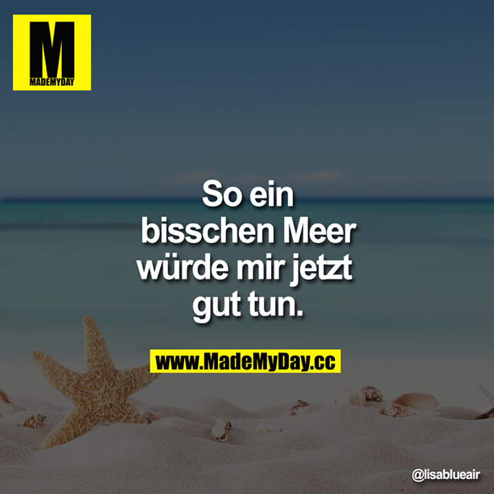 So ein bisschen Meer würde mir jetzt gut tun.