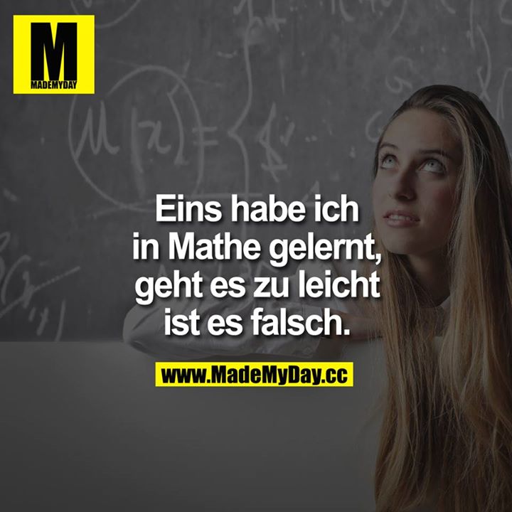 Eins habe ich in Mathe gelernt, geht es zu leicht ist es falsch.