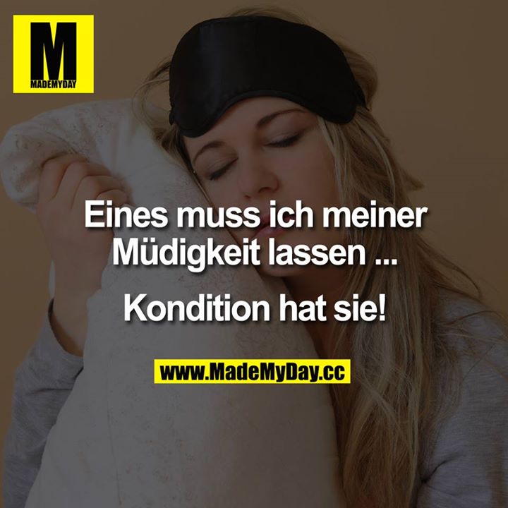 Eines muss ich meiner Müdigkeit lassen ...<br />
<br />
Kondition hat sie.