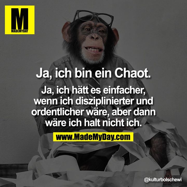 Ja, ich bin ein Chaot. Made My Day