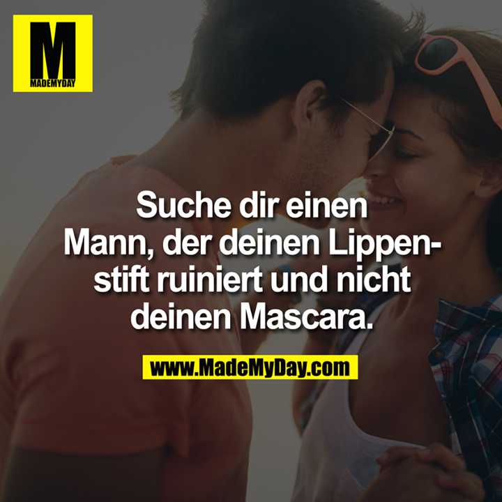 Suche dir einen Mann, der deinen Lippenstift ruiniert und nicht deinen Mascara.