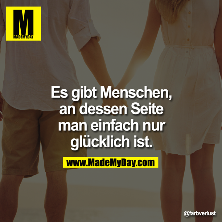 Es gibt Menschen, an dessen Seite man einfach nur glücklich ist.
