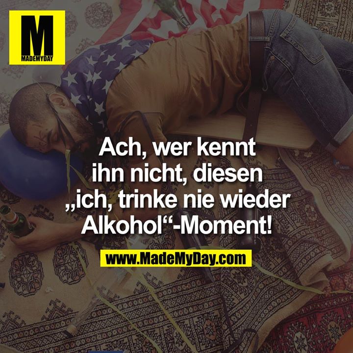 Ach, wer kennt ihn nicht, diesen "ich trinke nie wieder Alkohol"-Moment!