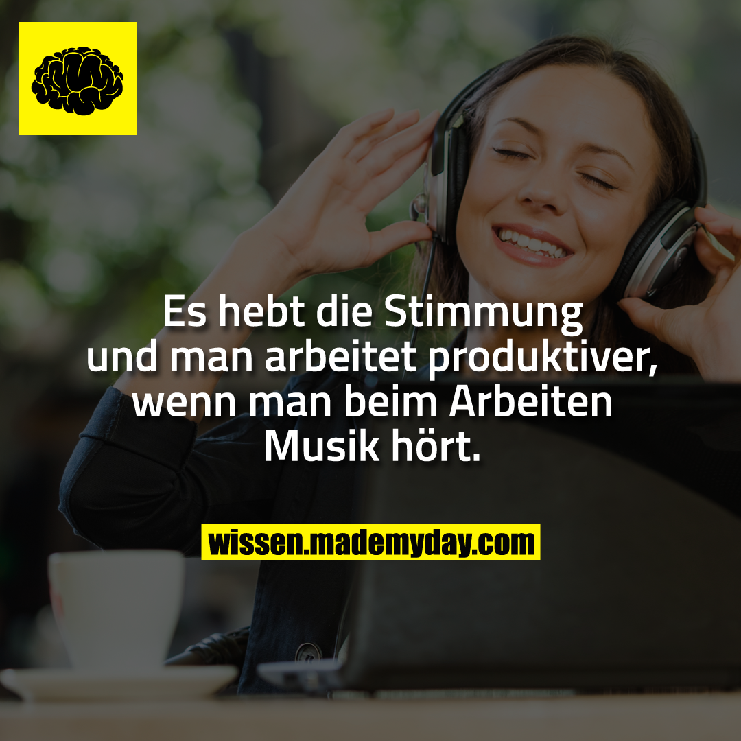 Es hebt die Stimmung und man arbeitet produktiver, wenn man beim Arbeiten Musik hört.