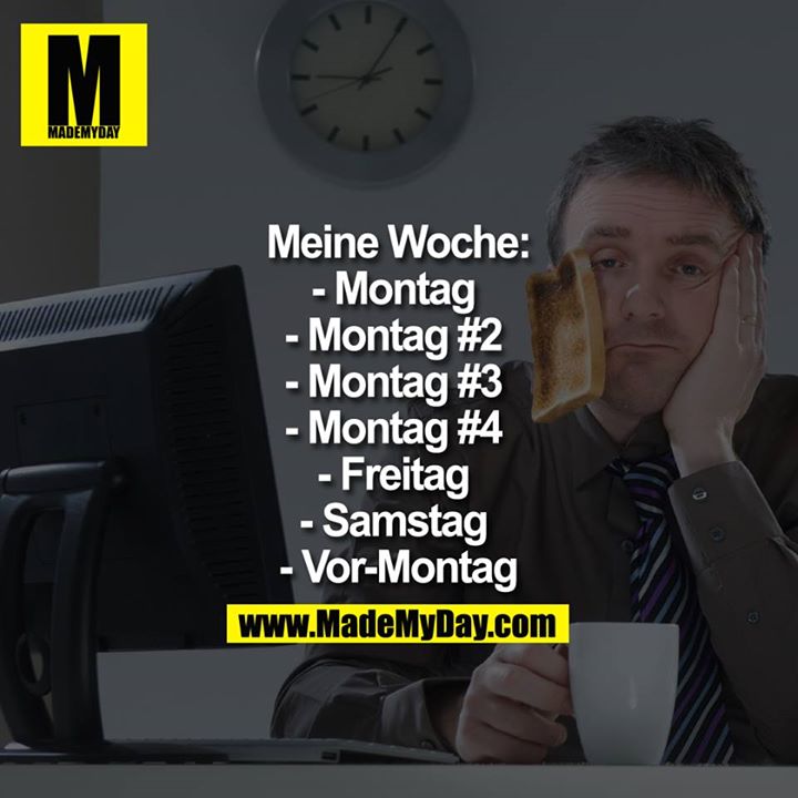 Meine Woche:<br />
- Montag <br />
- Montag #2 <br />
- Montag #3 <br />
- Montag #4 <br />
- Freitag <br />
- Samstag <br />
- Vor-Montag
