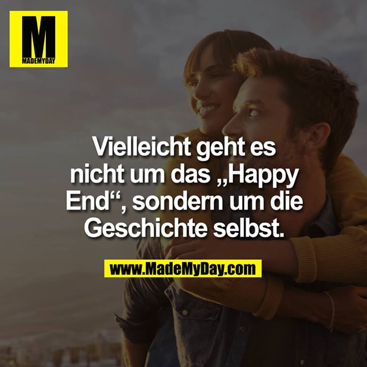 Vielleicht geht es nicht um das "Happy End", sondern um die Geschichte selbst.
