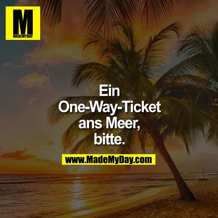 Ein<br />
One-Way-Ticket<br />
ans Meer,<br />
Bitte.