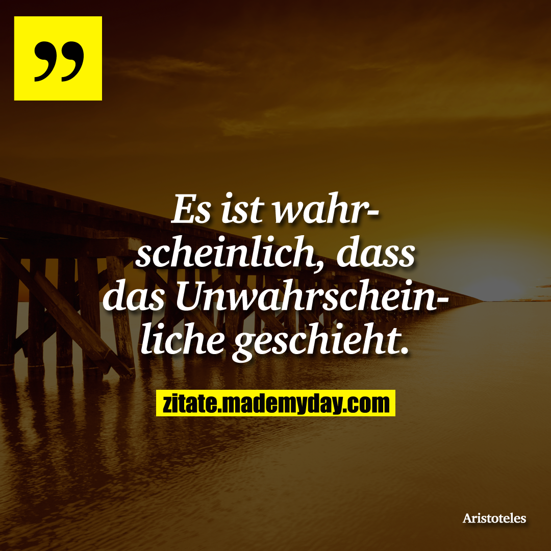 Es ist wahrscheinlich, dass das Unwahrscheinliche geschieht.