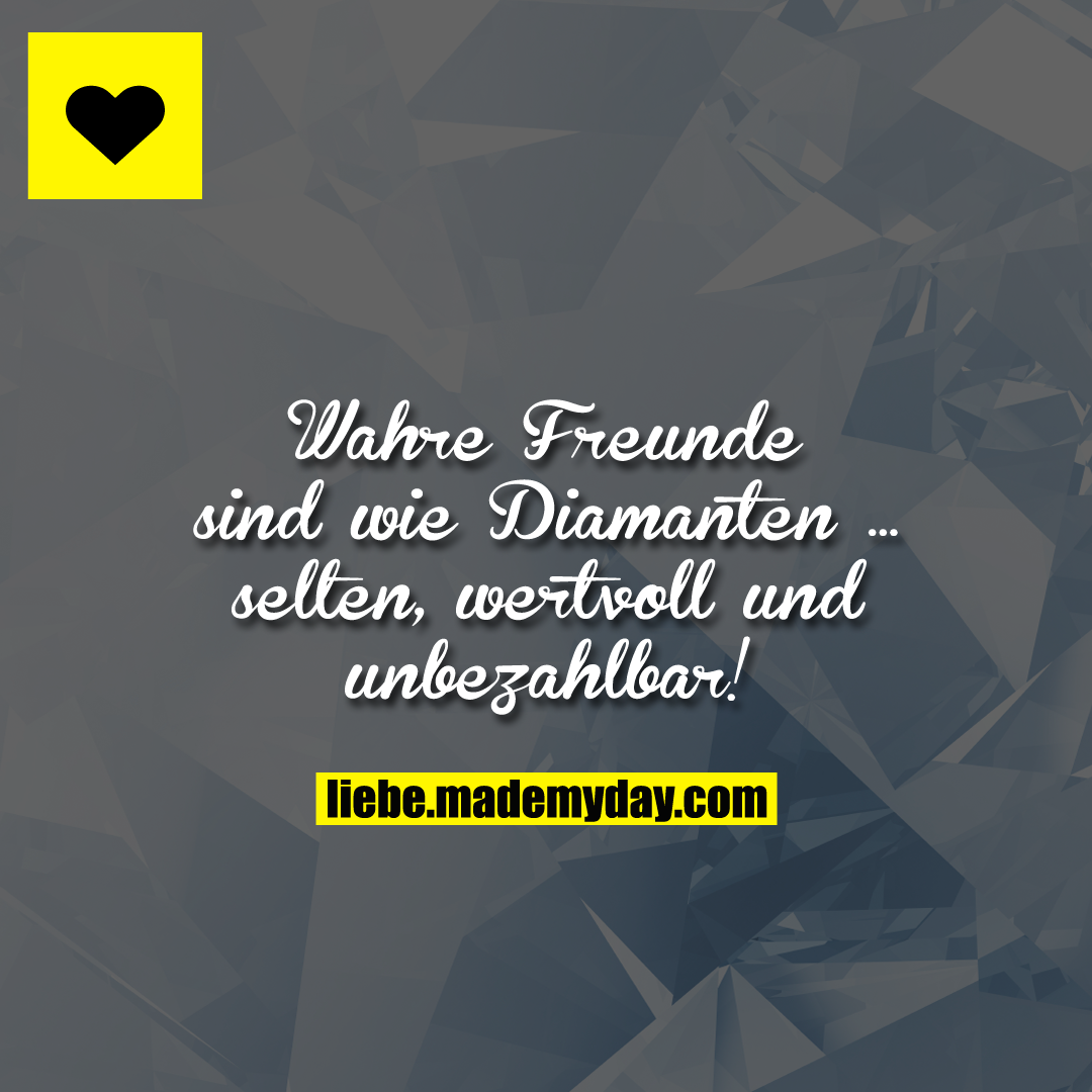 Wahre Freunde sind wie Diamanten...<br />
selten, wertvoll und unbezahlbar!