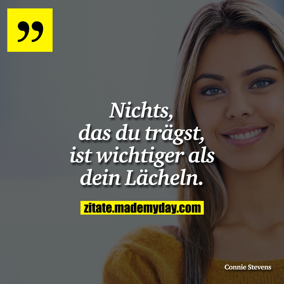 Nichts, das du trägst, ist wichtiger als dein Lächeln.