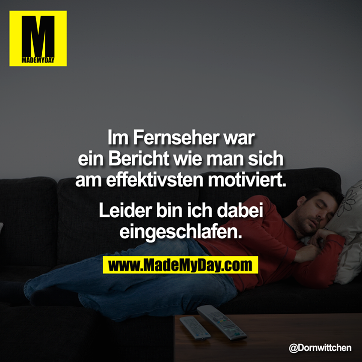 Im Fernseher war ein Bericht wie man sich am effektivsten motiviert.<br />
<br />
Leider bin ich dabei eingeschlafen.